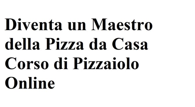 Diventa un Maestro della Pizza da Casa Corso di Pizzaiolo Online