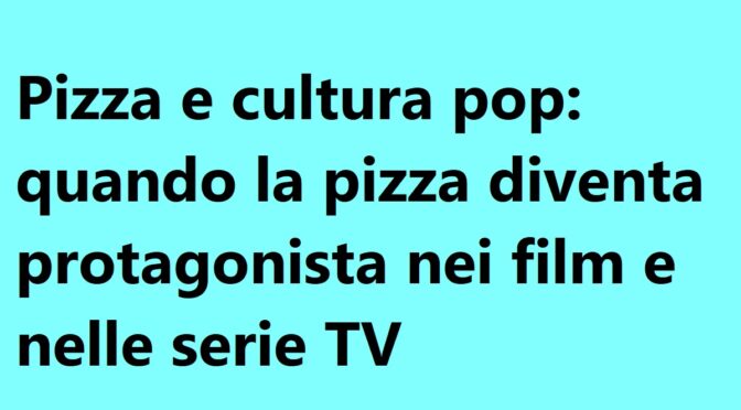 Pizza and pop culture when pizza becomes the protagonist in films and TV series