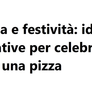Pizza e festività: idee creative per celebrare con una pizza speciale