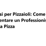 Corsi per Pizzaioli Come Diventare un Professionista della Pizza