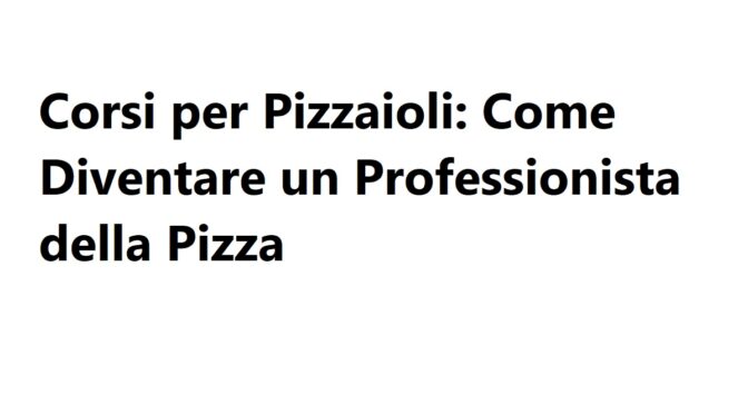 Corsi per Pizzaioli Come Diventare un Professionista della Pizza